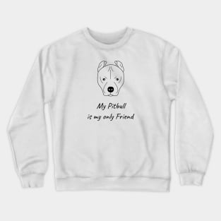 My Pitbull is my only friend Crewneck Sweatshirt